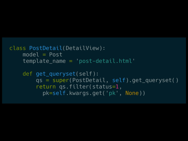 class PostDetail(DetailView):
model = Post
template_name = 'post-detail.html'
def get_queryset(self):
qs = super(PostDetail, self).get_queryset()
return qs.filter(status=1,
pk=self.kwargs.get('pk', None))
