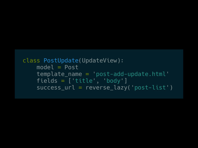 class PostUpdate(UpdateView):
model = Post
template_name = 'post-add-update.html'
fields = ['title', 'body']
success_url = reverse_lazy('post-list')
