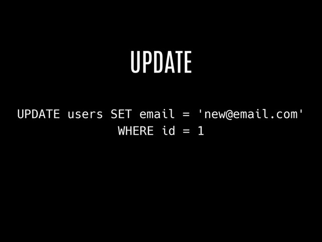 UPDATE users SET email = 'new@email.com'
WHERE id = 1
UPDATE
