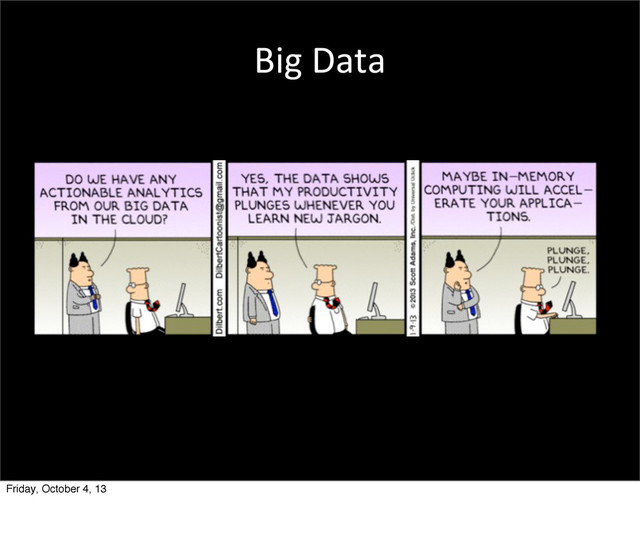 Big	  Data
Friday, October 4, 13
Big	  data	  is	  a	  buzz	  word…
