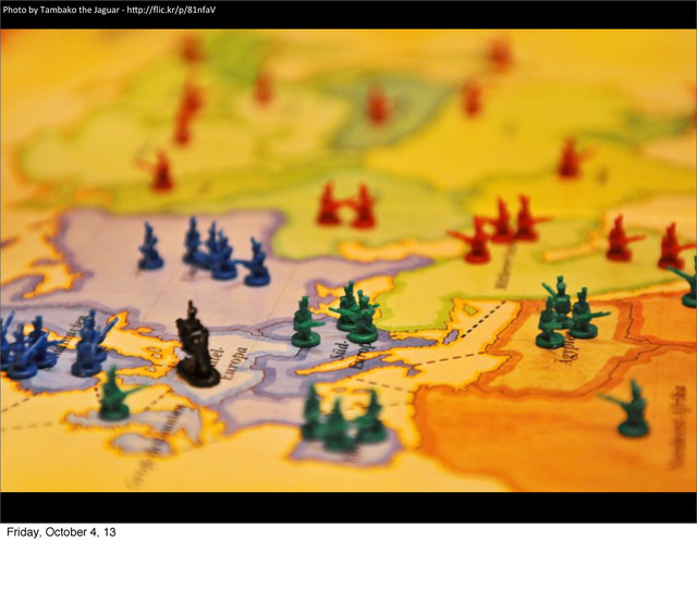 Photo	  by	  Tambako	  the	  Jaguar	  -­‐	  hEp://ﬂic.kr/p/81nfaV
Friday, October 4, 13
Like	  most	  GIS	  people	  I	  enjoyed	  Risk,	  nothing	  like	  using	  a	  map	  as	  a	  board.	  	  In	  face	  we	  usually	  dumped	  the	  default	  Risk	  board	  and	  used	  an	  atlas	  
for	  real	  world	  domina5on.
