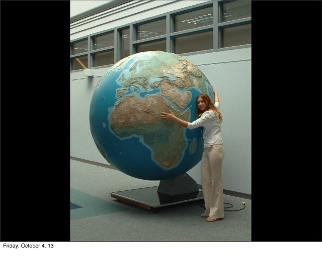 Friday, October 4, 13
So	  go	  out	  and	  hug	  a	  globe	  today!
