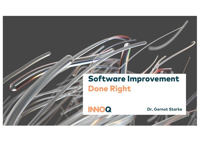 Software Improvement
Done Right
Dr. Gernot Starke
