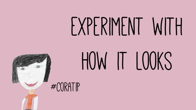#coratip
experiment with
how it looks
#coratip
