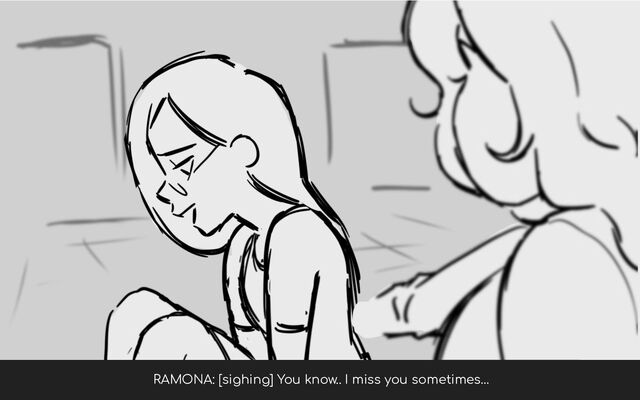 RAMONA: [sighing] You know.. I miss you sometimes…
