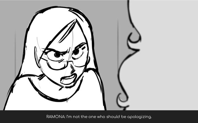 RAMONA: I’m not the one who should be apologizing.
