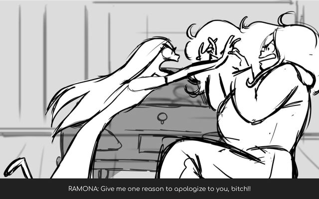 RAMONA: Give me one reason to apologize to you, bitch!!
