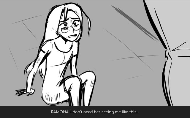 RAMONA: I don’t need her seeing me like this…
