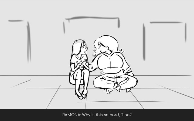 RAMONA: Why is this so hard, Tina?

