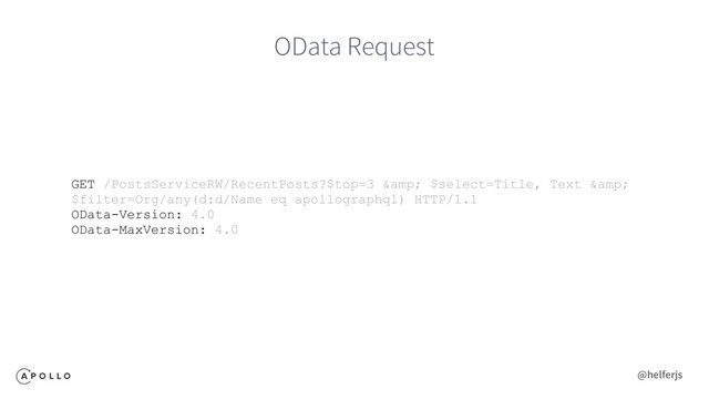 OData Request
GET /PostsServiceRW/RecentPosts?$top=3 & $select=Title, Text &
$filter=Org/any(d:d/Name eq apollographql) HTTP/1.1
OData-Version: 4.0
OData-MaxVersion: 4.0
@helferjs

