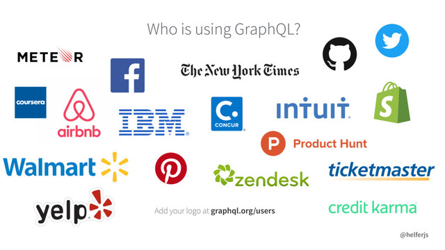 Who is using GraphQL?
@helferjs
Add your logo at graphql.org/users
