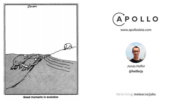 We’re hiring! meteor.io/jobs
Jonas Helfer
@helferjs
www.apollodata.com
