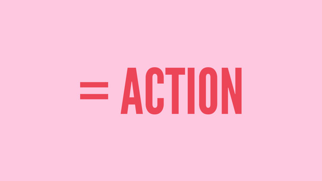 = ACTION

