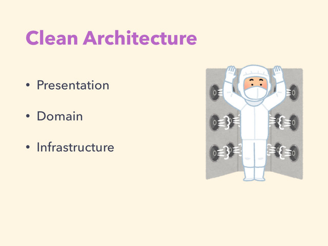 Clean Architecture
• Presentation
• Domain
• Infrastructure
