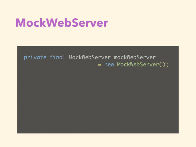 MockWebServer
private final MockWebServer mockWebServer
= new MockWebServer();
