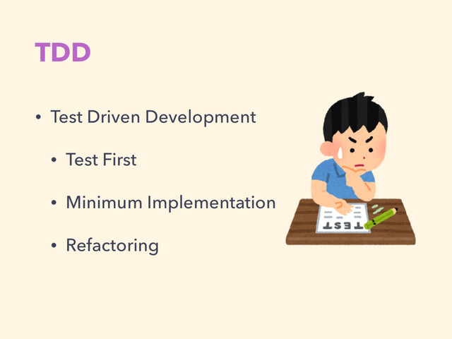 TDD
• Test Driven Development
• Test First
• Minimum Implementation
• Refactoring
