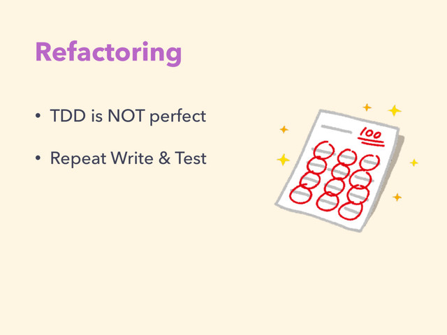 Refactoring
• TDD is NOT perfect
• Repeat Write & Test

