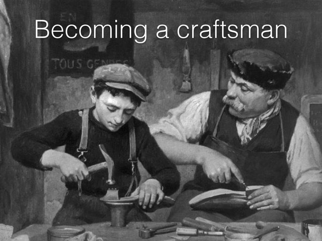 Becoming a craftsman
