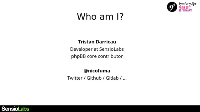 Who am I?
Tristan Darricau
Developer at SensioLabs
phpBB core contributor
@nicofuma
Twitter / Github / Gitlab / ...
