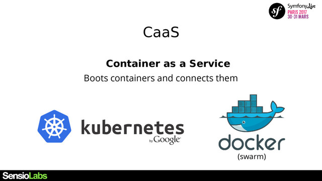 CaaS
Container as a Service
Boots containers and connects them
(swarm)
