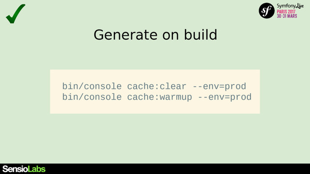 Generate on build
bin/console cache:clear --env=prod
bin/console cache:warmup --env=prod
