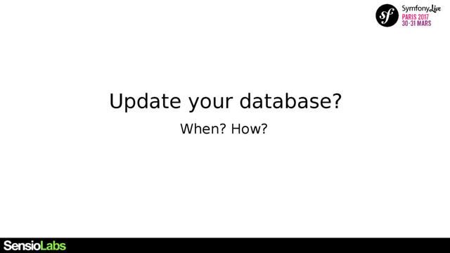 Update your database?
When? How?
