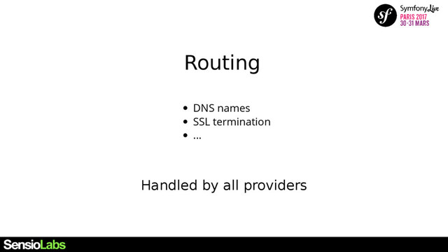 Routing
Handled by all providers
DNS names
SSL termination
...
