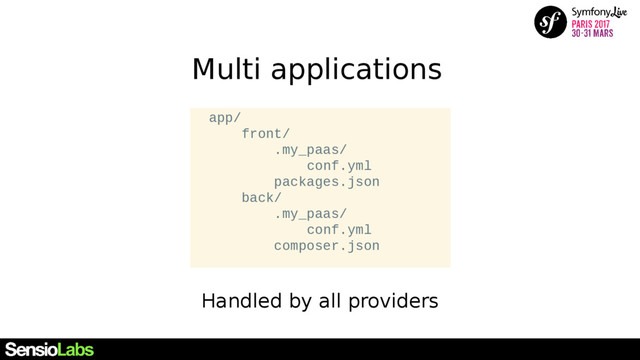 Multi applications
Handled by all providers
app/
front/
.my_paas/
conf.yml
packages.json
back/
.my_paas/
conf.yml
composer.json
