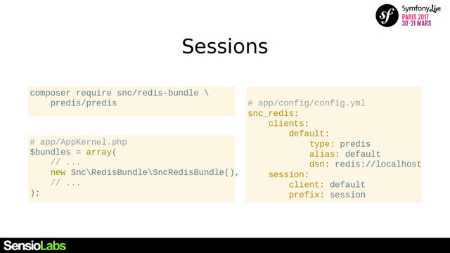Sessions
# app/config/config.yml
snc_redis:
clients:
default:
type: predis
alias: default
dsn: redis://localhost
session:
client: default
prefix: session
# app/AppKernel.php
$bundles = array(
// ...
new Snc\RedisBundle\SncRedisBundle(),
// ...
);
composer require snc/redis-bundle \
predis/predis
