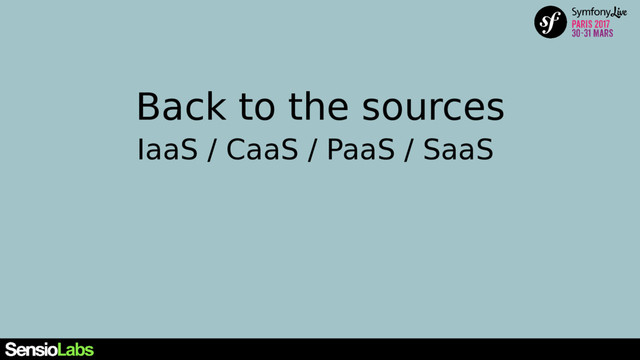 Back to the sources
IaaS / CaaS / PaaS / SaaS
