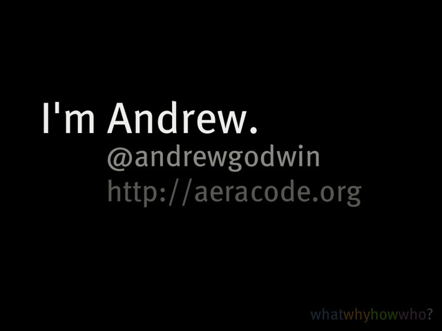 I'm�Andrew.
@andrewgodwin
http://aeracode.org
