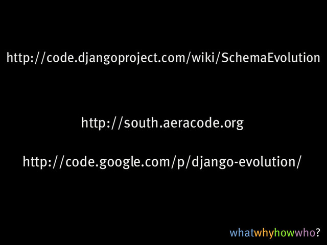 whatwhyhowwho?
http://code.djangoproject.com/wiki/SchemaEvolution
http://south.aeracode.org
http://code.google.com/p/django-evolution/
