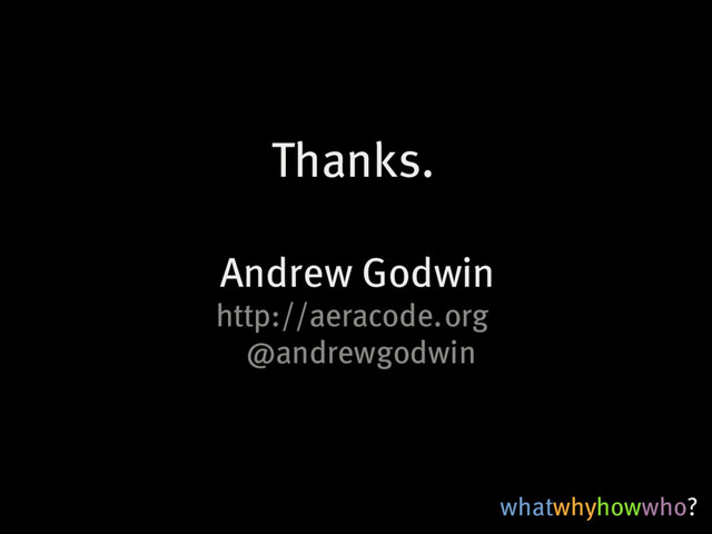 whatwhyhowwho?
Thanks.
Andrew�Godwin
http://aeracode.org
@andrewgodwin
