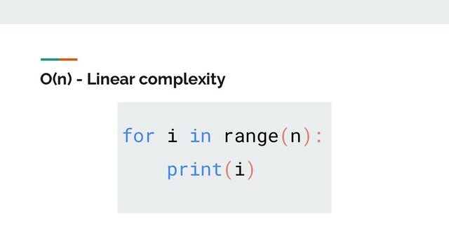 O(n) - Linear complexity
for i in range(n):
print(i)
