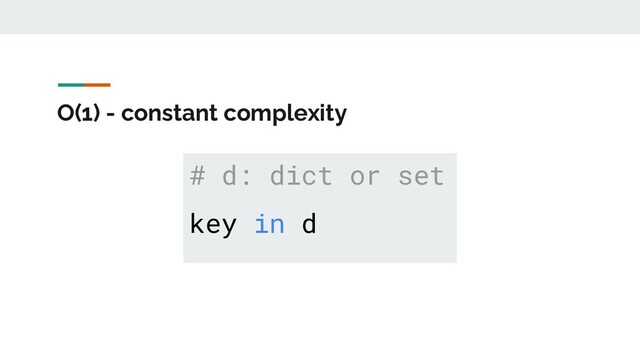 O(1) - constant complexity
# d: dict or set
key in d
