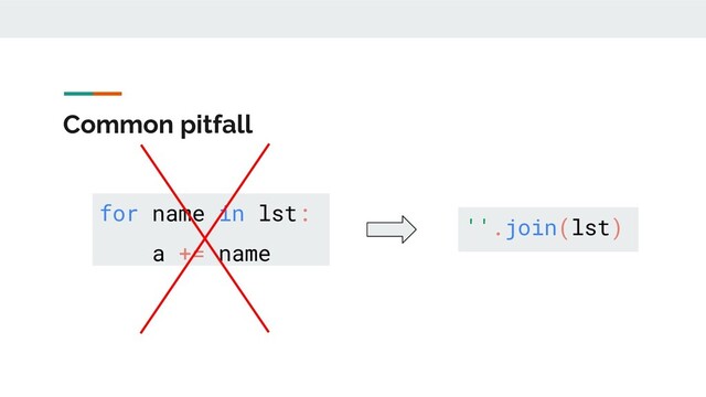 Common pitfall
for name in lst:
a += name
''.join(lst)
