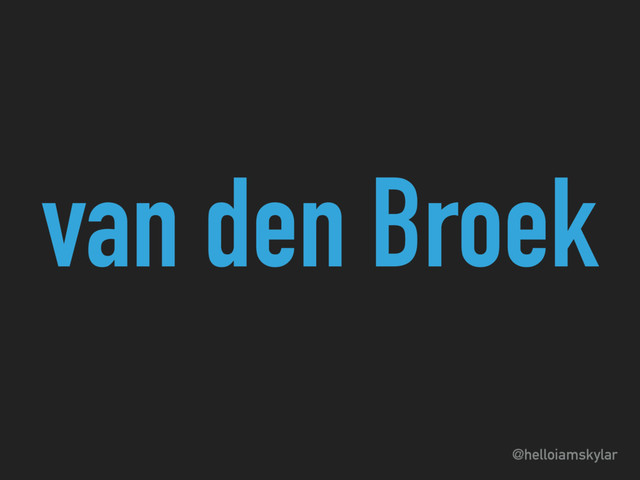 @helloiamskylar
van den Broek
