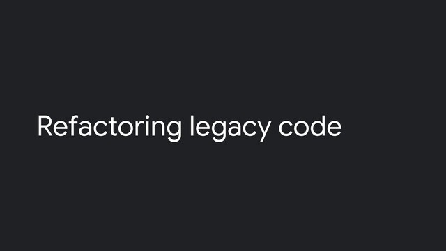 Refactoring legacy code
