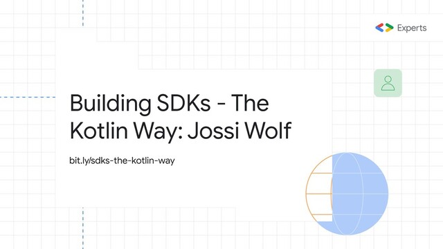 Building SDKs - The
Kotlin Way: Jossi Wolf
bit.ly/sdks-the-kotlin-way
