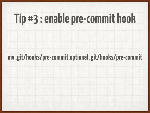 Tip #3 : enable pre-commit hook
mv .git/hooks/pre-commit.optional .git/hooks/pre-commit

