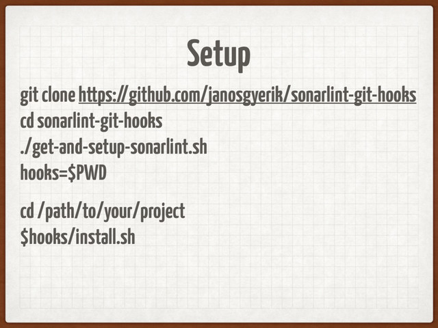 git clone https://github.com/janosgyerik/sonarlint-git-hooks
cd sonarlint-git-hooks
./get-and-setup-sonarlint.sh
hooks=$PWD
cd /path/to/your/project
$hooks/install.sh
Setup
