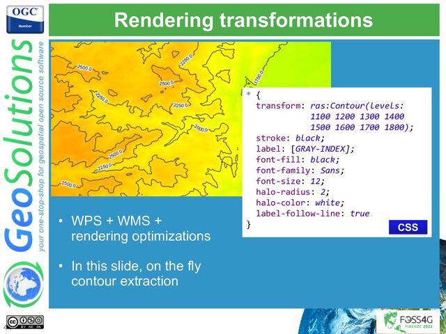 Rendering transformations
• WPS + WMS +
rendering optimizations
• In this slide, on the fly
contour extraction
* {
transform: ras:Contour(levels:
1100 1200 1300 1400
1500 1600 1700 1800);
stroke: black;
label: [GRAY-INDEX];
font-fill: black;
font-family: Sans;
font-size: 12;
halo-radius: 2;
halo-color: white;
label-follow-line: true
} CSS
41

