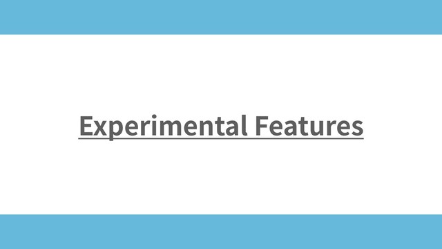 Experimental Features

