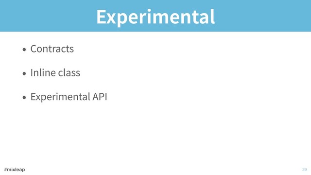 #mixleap
Experimental
• Contracts
• Inline class
• Experimental API
!29
