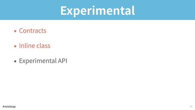 #mixleap
Experimental
• Contracts
• Inline class
• Experimental API
!30
