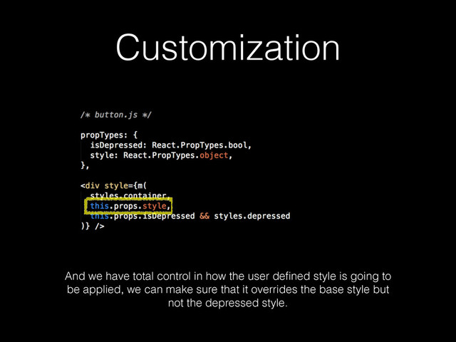 Customization
And we have total control in how the user deﬁned style is going to
be applied, we can make sure that it overrides the base style but
not the depressed style.
