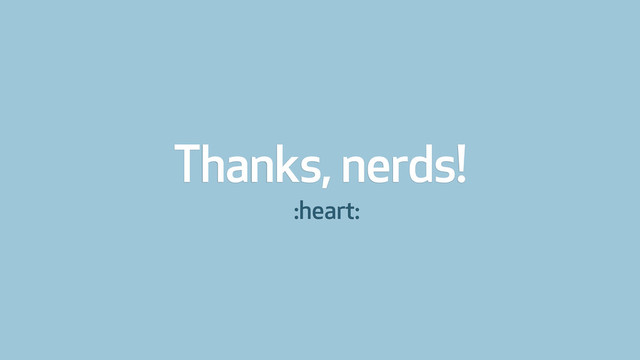 Thanks, nerds!
:heart:
