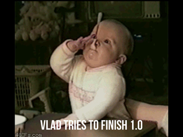 VLAD TRIES TO FINISH 1.0

