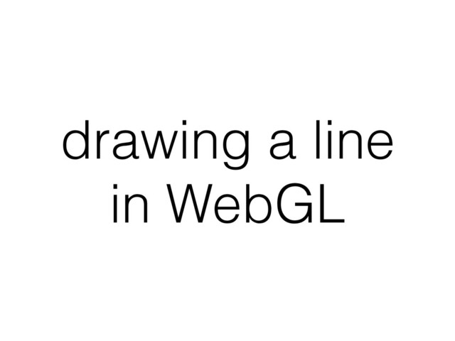 drawing a line
in WebGL
