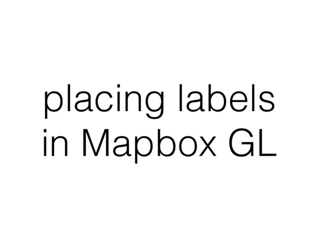 placing labels
in Mapbox GL
